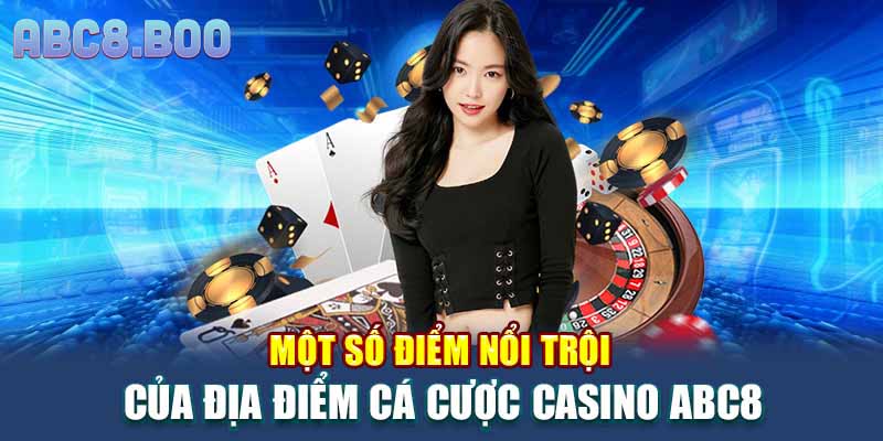 Một số điểm nổi trội của địa điểm cá cược Casino ABC8
