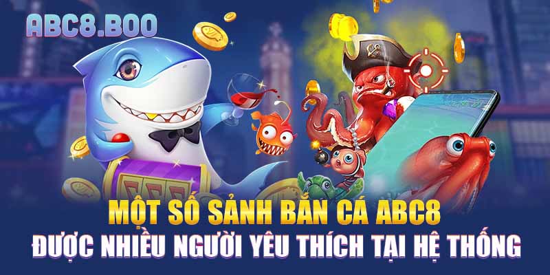 Một số sảnh bắn cá ABC8 được nhiều người yêu thích