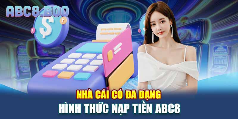 Nhà cái có đa dạng hình thức nạp tiền ABC8