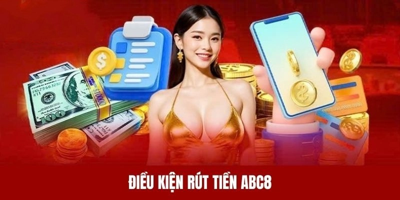 Tìm hiểu về điều kiện để rút tiền ABC8 về tài khoản