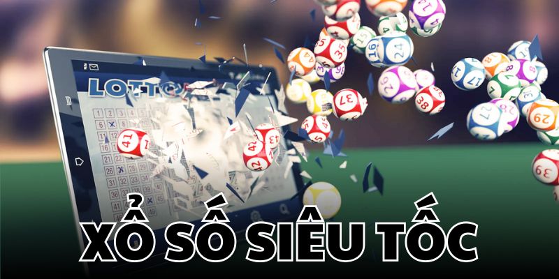 Xổ số siêu tốc – Quay số nhanh, trúng thưởng liền tay